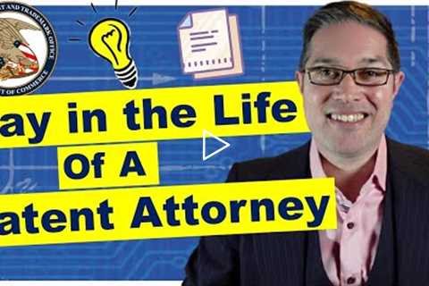 Patent Attorney Day in the Life: What do Patent Attorneys Do?