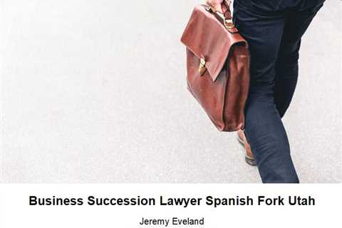 Business Succession Lawyer Spanish Fork Utah