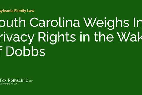 South Carolina Weighs In; Privacy Rights in the Wake of Dobbs