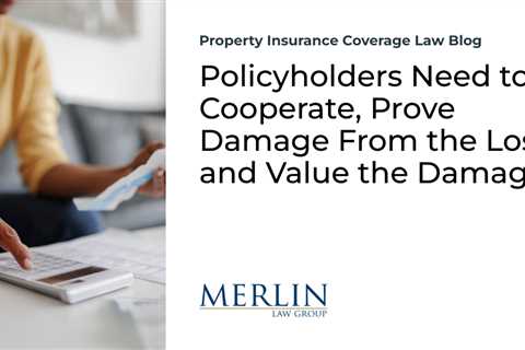 Policyholders Need to Cooperate, Prove Damage From the Loss, and Value the Damage