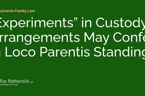 “Experiments” in Custody Arrangements May Confer In Loco Parentis Standing.