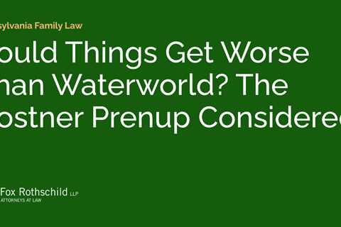 Could Things Get Worse Than Waterworld? The Costner Prenup Considered.