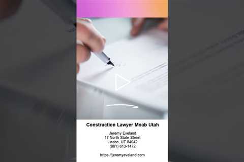 Construction Lawyer Moab Utah (801) 613-1472