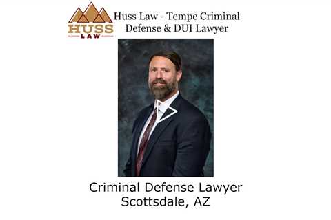 Criminal Defense Lawyer Scottsdale, AZ - Huss Law - Tempe Criminal Defense & DUI Lawyer