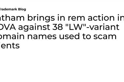 Latham brings in rem action in EDVA against 38 “LW”-variant domain names used to scam clients