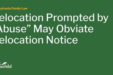 Relocation Prompted by “Abuse” May Obviate Relocation Notice