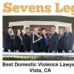 Best Domestic Violence Lawyers Vista, CA - Sevens Legal Vista Criminal Lawyers