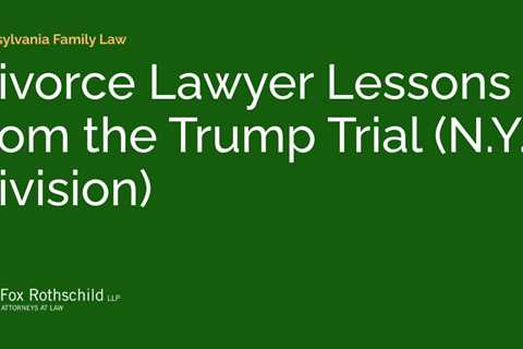 Divorce Lawyer Lessons from the Trump Trial (N.Y. Division)