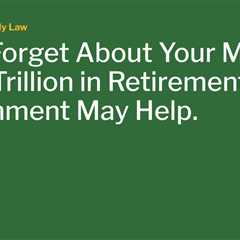 Don’t Forget About Your Missing $1.65 Trillion in Retirement. The Government May Help.