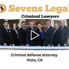 Criminal defense attorney Vista, CA - Sevens Legal Vista Criminal Lawyers