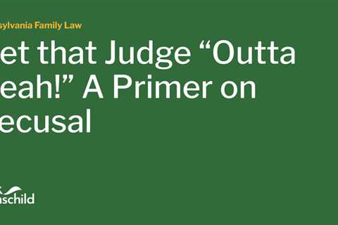 Get that Judge “Outta Heah!” A Primer on Recusal