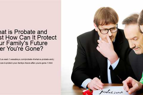 what-is-probate-and-just-how-can-it-protect-your-familys-future-after-youre-gone-1