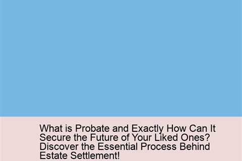 what-is-probate-and-exactly-how-can-it-secure-the-future-of-your-liked-ones-discover-the-essential-p..