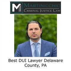 Best DUI Lawyer Delaware County, PA