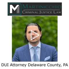 DUI Attorney Delaware County, PA - Delaware County DUI Lawyer Martinicchio Criminal Defense Group