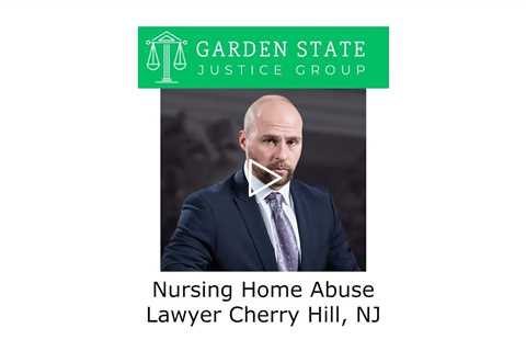 Nursing Home Abuse Lawyer Cherry Hill, NJ - Garden State Justice Group