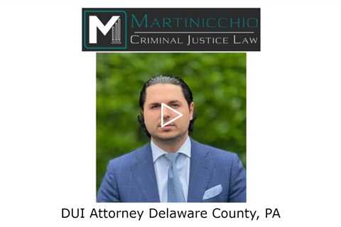 DUI Attorney Delaware County, PA - Delaware County DUI Lawyer Martinicchio Criminal Defense Group