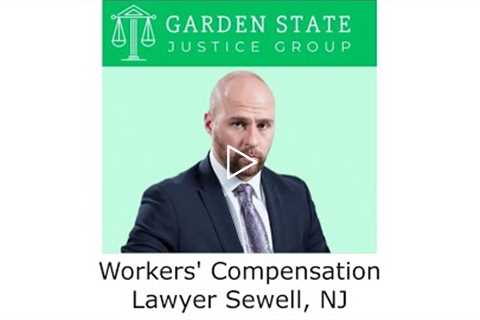 Workers' Compensation Lawyer Sewell, NJ - Garden State Justice Group