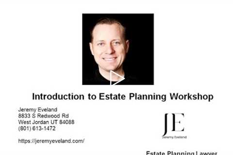 Introduction to Estate Planning Workshop -  Jeremy Eveland Attorney West Jordan Utah (801) 613-1472