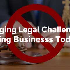 Emerging Legal Challenges Facing Businesses Today: Insights From Business Lawyers