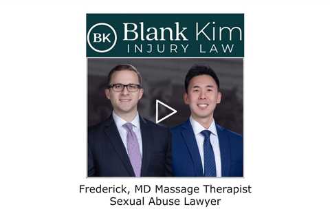 Frederick, MD Massage Therapist Sexual Abuse Lawyer - Blank Kim injury Law