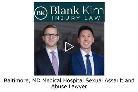 Baltimore, MD Medical Hospital Sexual Assault and Abuse Lawyer - Blank Kim Injury Law