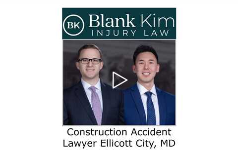 Construction Accident Lawyer Ellicott City, MD - Blank Kim Injury Law