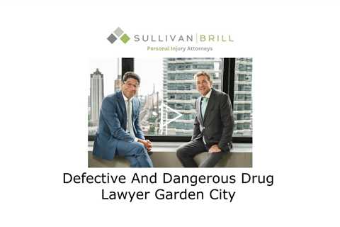 Defective And Dangerous Drug Lawyer Garden City - Sullivan Brill Personal Injury Attorneys