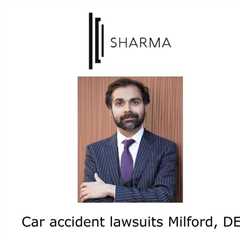 Car accident lawsuits Milford, DE   - Sharma Law - Personal Injury Attorney