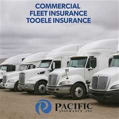 Commercial Fleet Insurance Tooele Utah