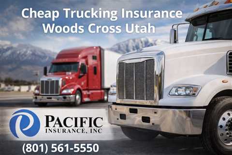 Cheap Trucking Insurance Woods Cross Utah